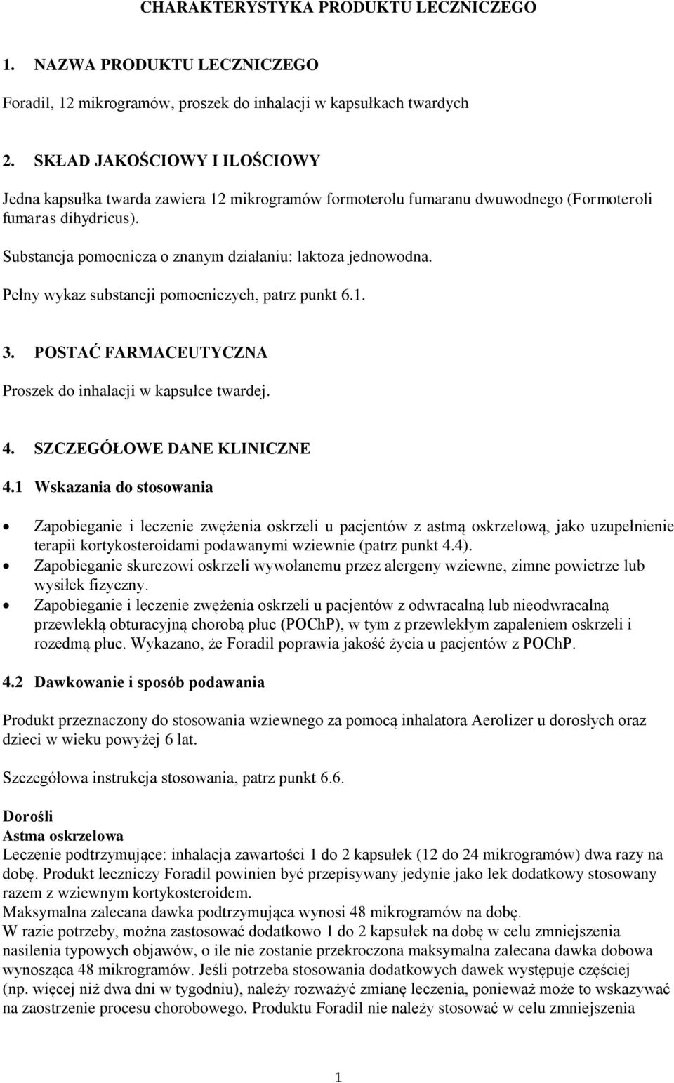 Substancja pomocnicza o znanym działaniu: laktoza jednowodna. Pełny wykaz substancji pomocniczych, patrz punkt 6.1. 3. POSTAĆ FARMACEUTYCZNA Proszek do inhalacji w kapsułce twardej. 4.