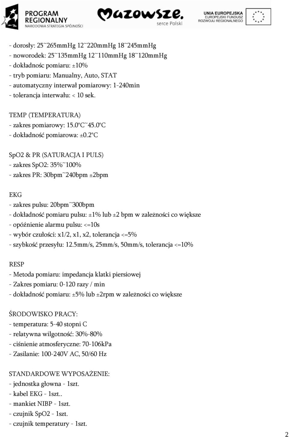 2 C SpO2 & PR (SATURACJA I PULS) - zakres SpO2: 35%~100% - zakres PR: 30bpm~240bpm ±2bpm EKG - zakres pulsu: 20bpm~300bpm - dokładność pomiaru pulsu: ±1% lub ±2 bpm w zależności co większe -