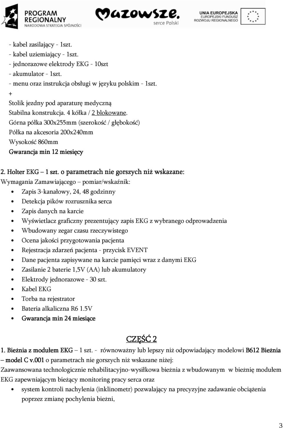 Górna półka 300x255mm (szerokość / głębokość) Półka na akcesoria 200x240mm Wysokość 860mm Gwarancja min 12 miesięcy 2.. Holter EKG 1 szt.
