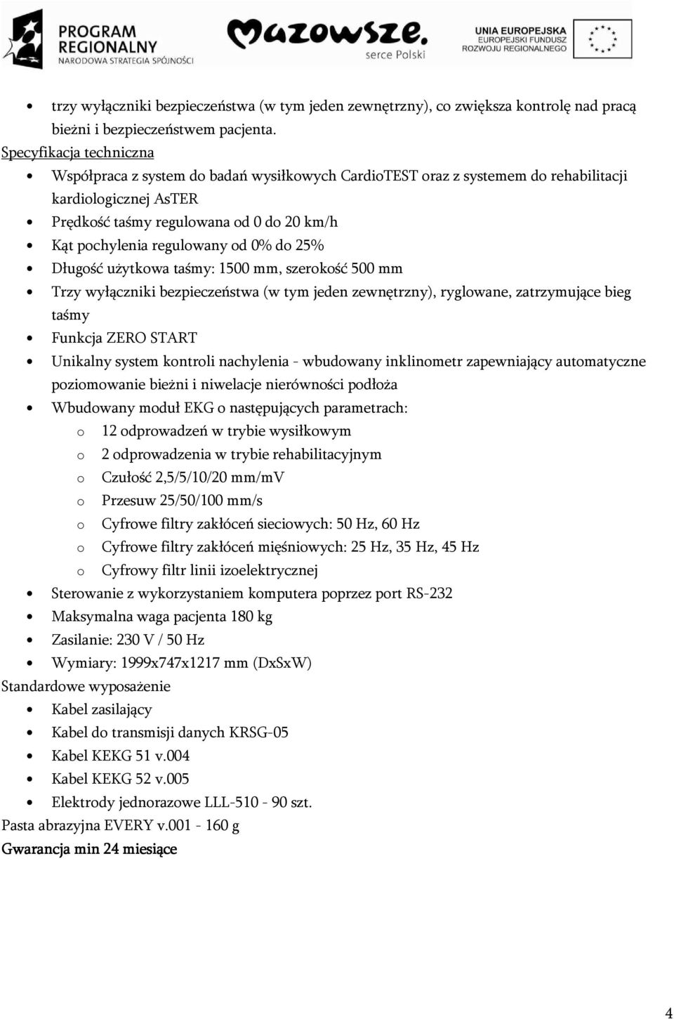 od 0% do 25% Długość użytkowa taśmy: 1500 mm, szerokość 500 mm Trzy wyłączniki bezpieczeństwa (w tym jeden zewnętrzny), ryglowane, zatrzymujące bieg taśmy Funkcja ZERO START Unikalny system kontroli