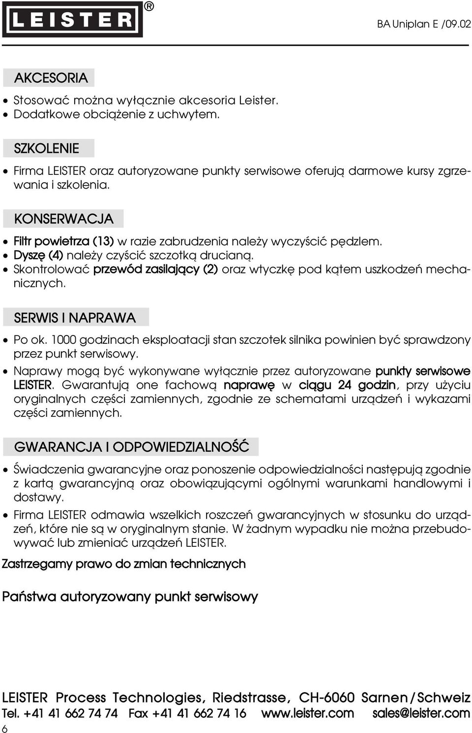 Dysz (4) naleωy czyƒciç szczotkå drucianå. Skontrolowaç przewód zasilajåcy (2) oraz wtyczk pod kåtem uszkodze mechanicznych. SERWIS I NAPRAWA Po ok.