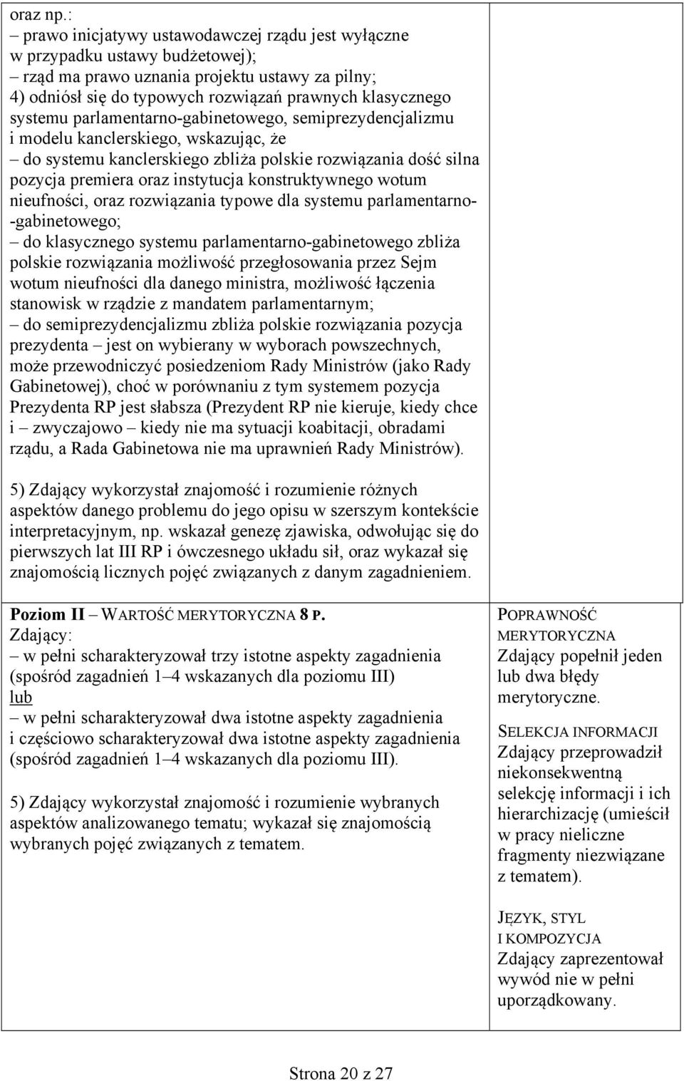 parlamentarno-gabinetowego, semiprezydencjalizmu i modelu kanclerskiego, wskazując, że do systemu kanclerskiego zbliża polskie rozwiązania dość silna pozycja premiera oraz instytucja konstruktywnego