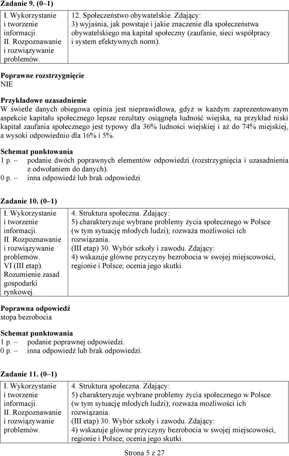 Poprawne rozstrzygnięcie NIE Przykładowe uzasadnienie W świetle danych obiegowa opinia jest nieprawidłowa, gdyż w każdym zaprezentowanym aspekcie kapitału społecznego lepsze rezultaty osiągnęła