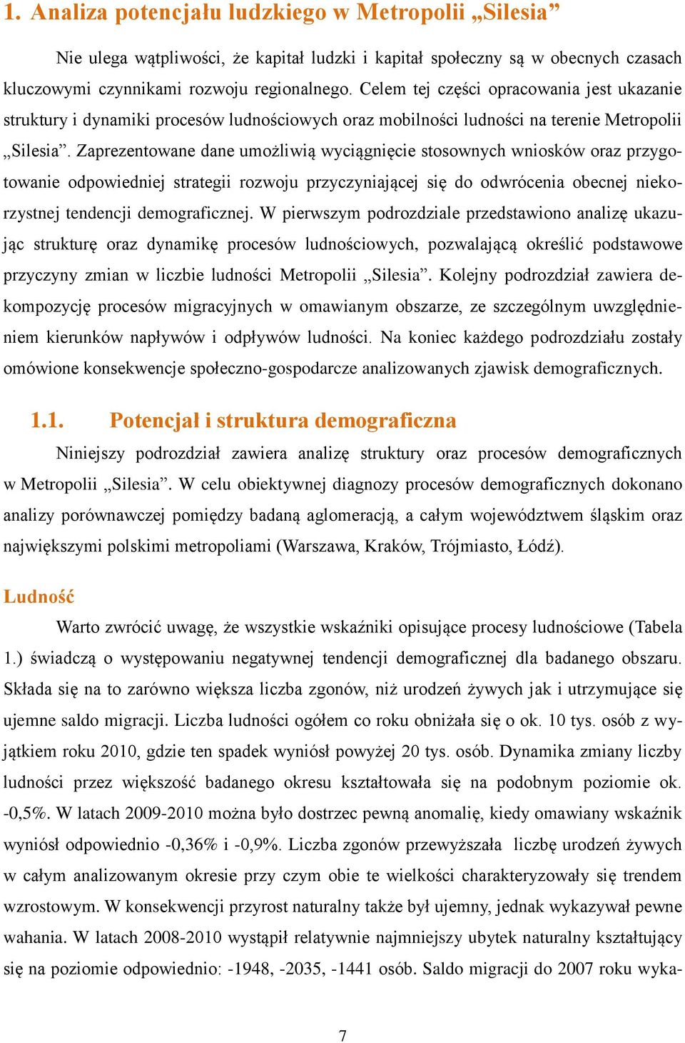 Zaprezentowane dane umożliwią wyciągnięcie stosownych wniosków oraz przygotowanie odpowiedniej strategii rozwoju przyczyniającej się do odwrócenia obecnej niekorzystnej tendencji demograficznej.