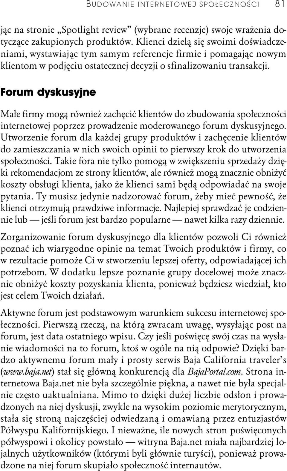 Forum dyskusyjne Małe firmy mogą również zachęcić klientów do zbudowania społeczności internetowej poprzez prowadzenie moderowanego forum dyskusyjnego.