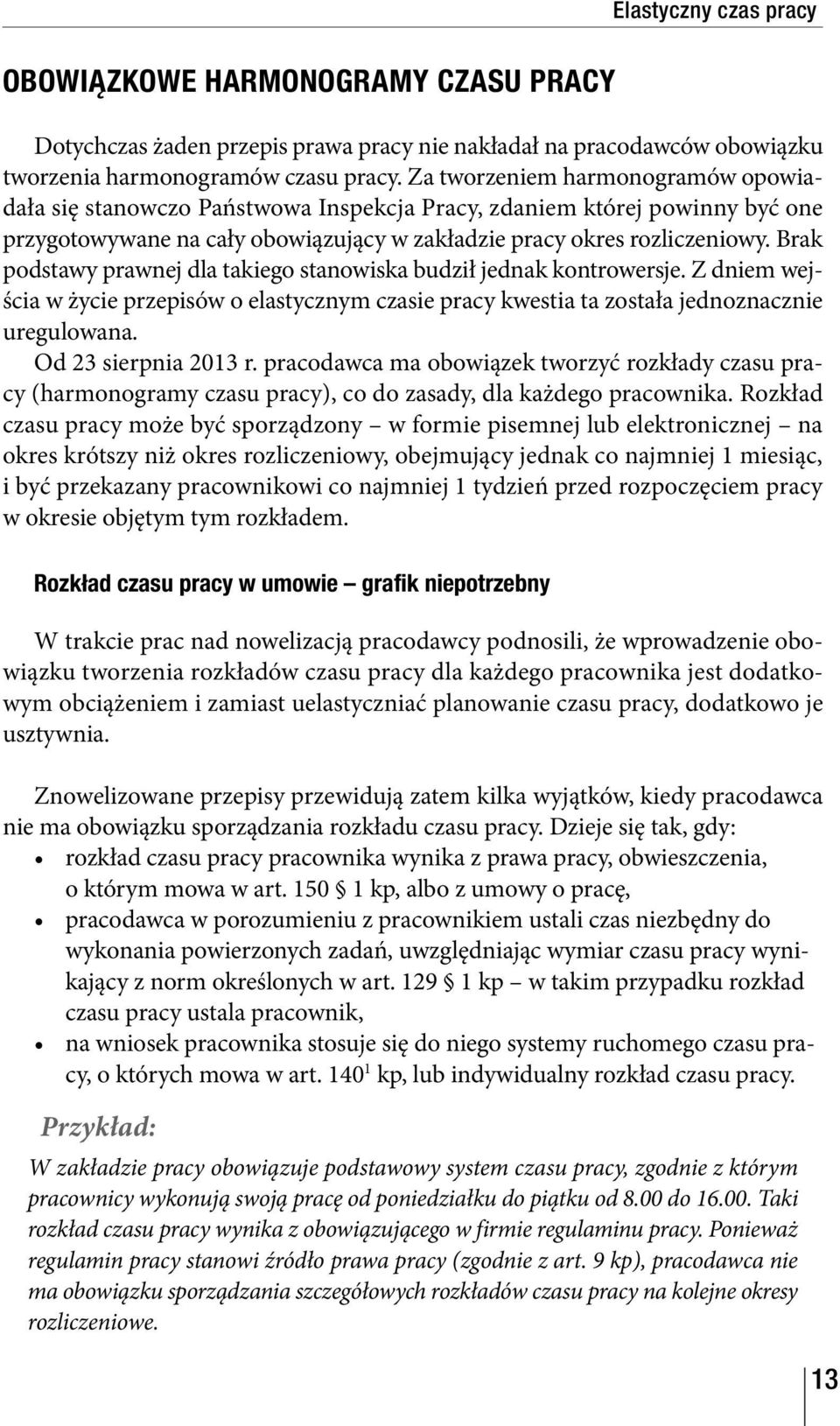 Brak podstawy prawnej dla takiego stanowiska budził jednak kontrowersje. Z dniem wejścia w życie przepisów o elastycznym czasie pracy kwestia ta została jednoznacznie uregulowana.