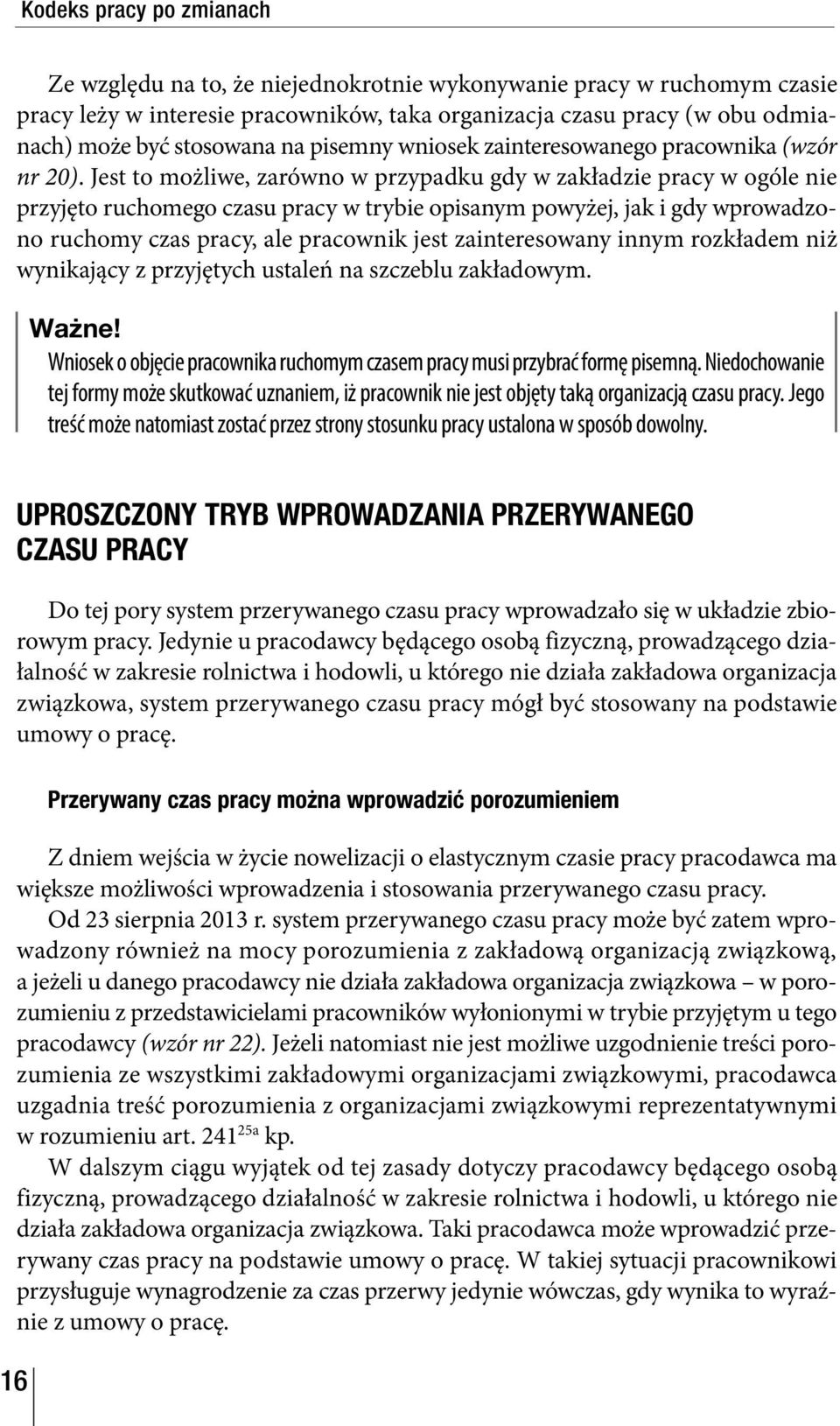 Jest to możliwe, zarówno w przypadku gdy w zakładzie pracy w ogóle nie przyjęto ruchomego czasu pracy w trybie opisanym powyżej, jak i gdy wprowadzono ruchomy czas pracy, ale pracownik jest