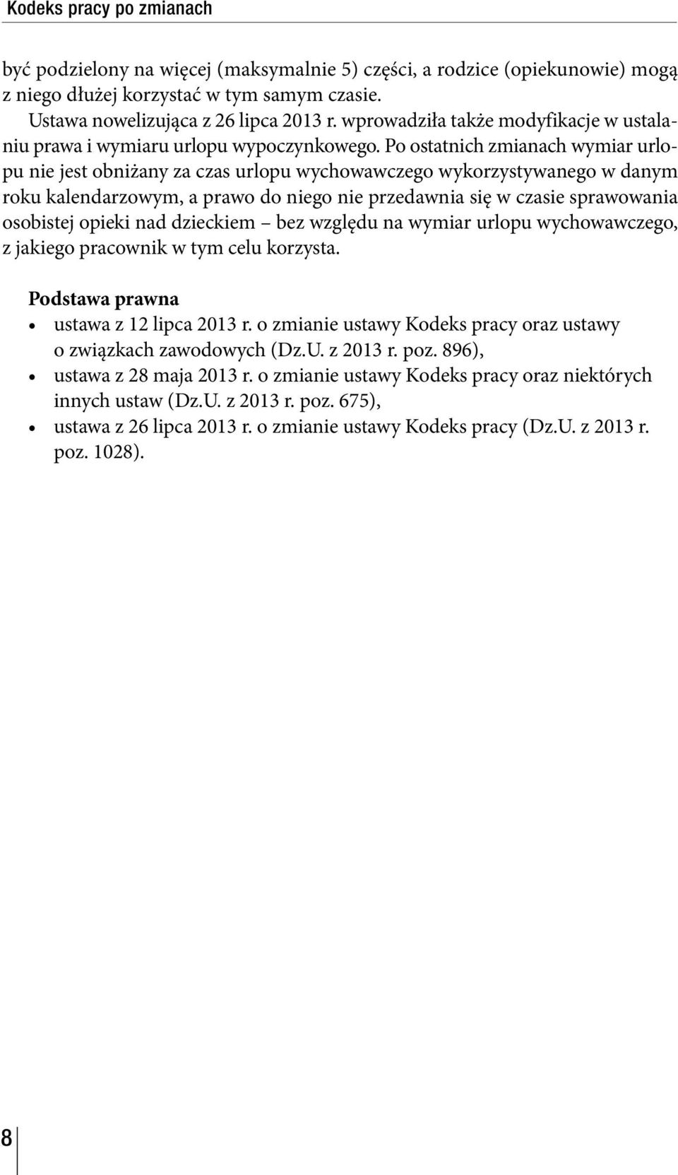 Po ostatnich zmianach wymiar urlopu nie jest obniżany za czas urlopu wychowawczego wykorzystywanego w danym roku kalendarzowym, a prawo do niego nie przedawnia się w czasie sprawowania osobistej