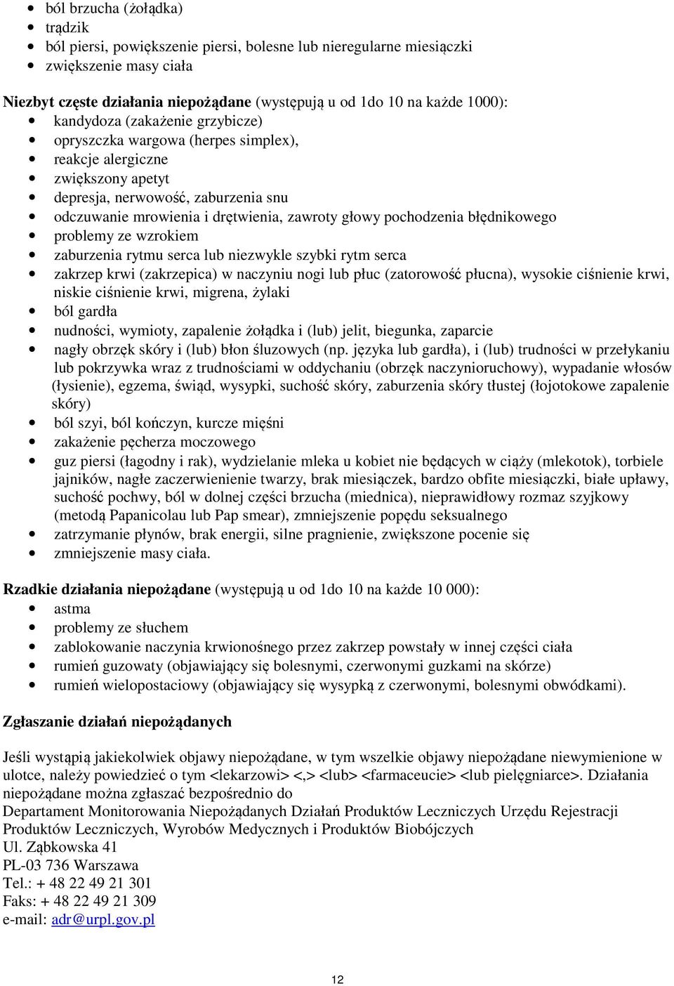 pochodzenia błędnikowego problemy ze wzrokiem zaburzenia rytmu serca lub niezwykle szybki rytm serca zakrzep krwi (zakrzepica) w naczyniu nogi lub płuc (zatorowość płucna), wysokie ciśnienie krwi,