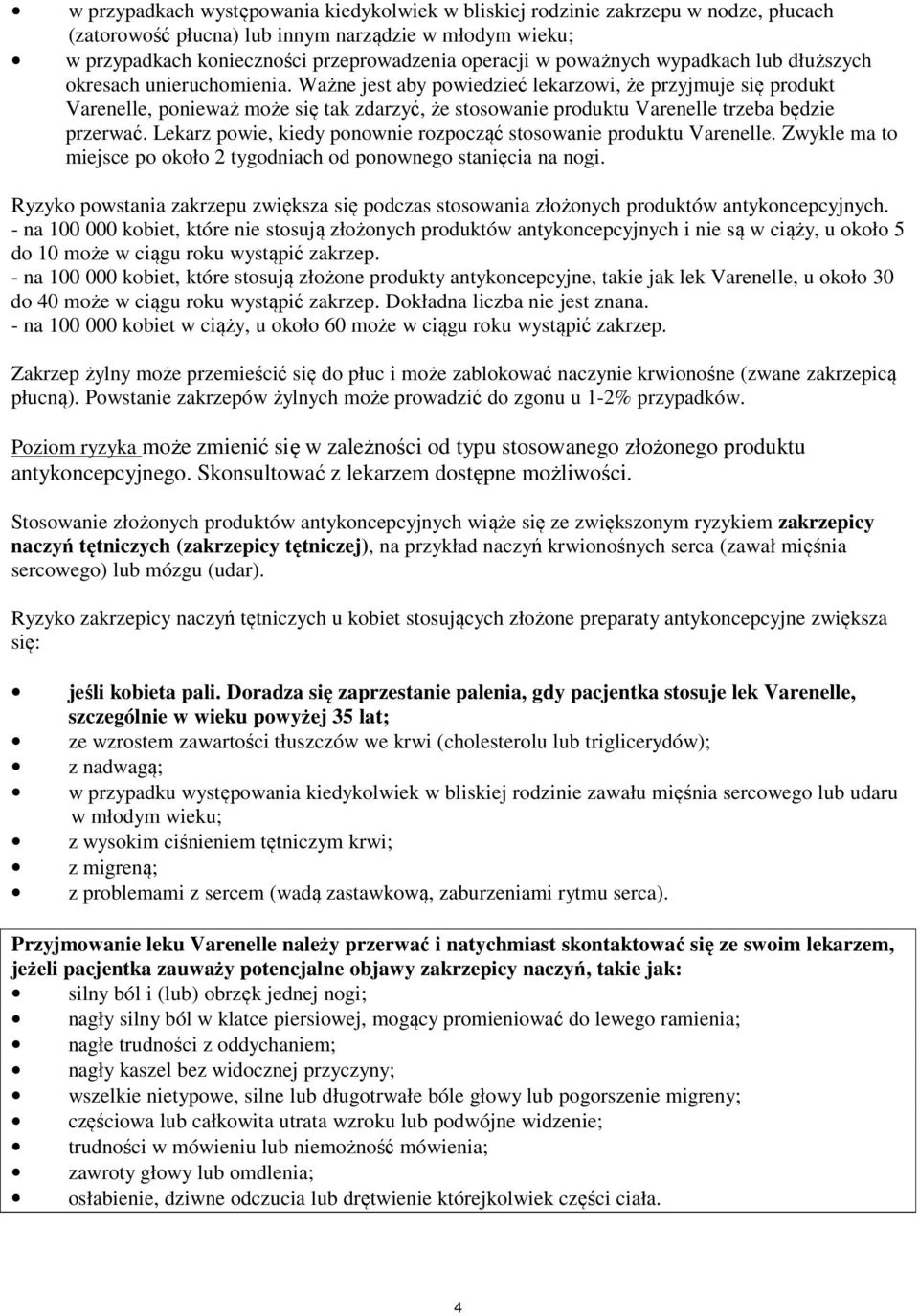 Ważne jest aby powiedzieć lekarzowi, że przyjmuje się produkt Varenelle, ponieważ może się tak zdarzyć, że stosowanie produktu Varenelle trzeba będzie przerwać.