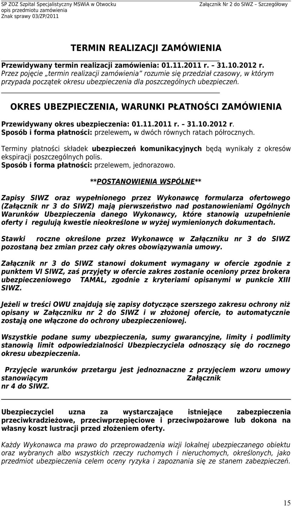 OKRES UBEZPIECZENIA, WARUNKI PŁATNOŚCI ZAMÓWIENIA Przewidywany okres ubezpieczenia: 01.11.2011 r. 31.10.2012 r. Sposób i forma płatności: przelewem, w dwóch równych ratach półrocznych.