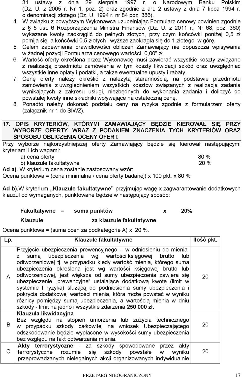 360) wykazane kwoty zaokrąglić do pełnych złotych, przy czym końcówki poniżej 0,5 zł pomija się, a końcówki 0,5 złotych i wyższe zaokrągla się do 1 złotego w górę. 5.