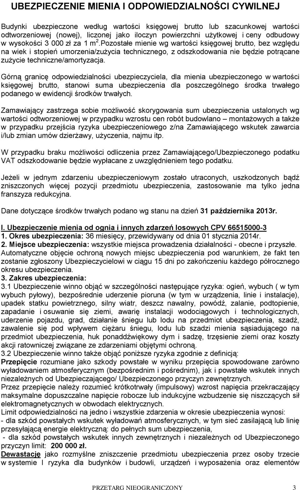 Pozostałe mienie wg wartości księgowej brutto, bez względu na wiek i stopień umorzenia/zużycia technicznego, z odszkodowania nie będzie potrącane zużycie techniczne/amortyzacja.