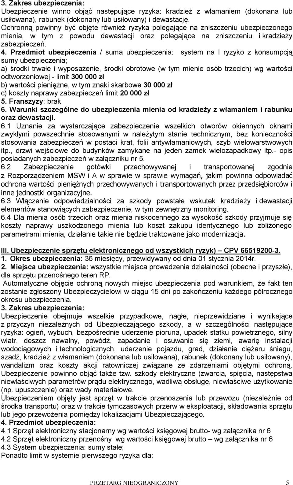 Przedmiot ubezpieczenia / suma ubezpieczenia: system na I ryzyko z konsumpcją sumy ubezpieczenia; a) środki trwałe i wyposażenie, środki obrotowe (w tym mienie osób trzecich) wg wartości