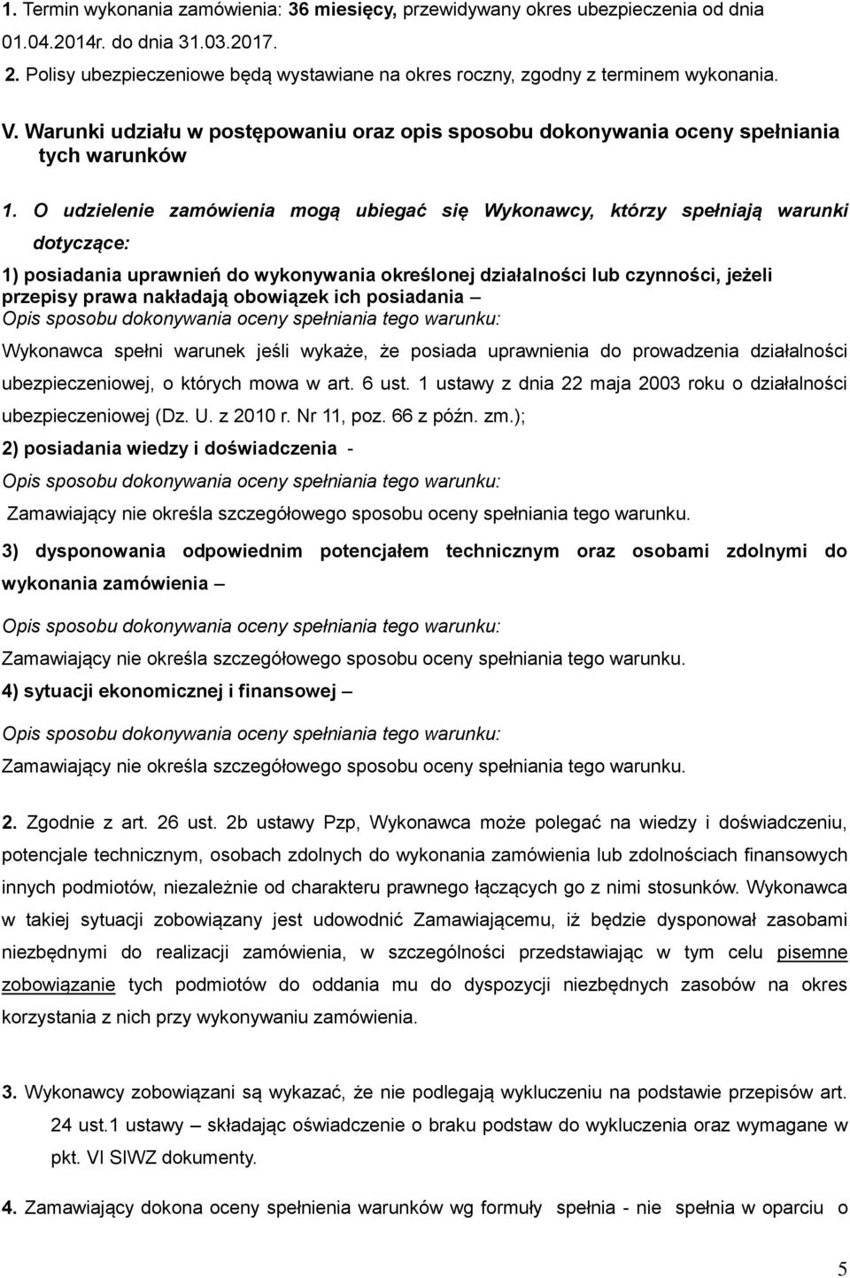 O udzielenie zamówienia mogą ubiegać się Wykonawcy, którzy spełniają warunki dotyczące: 1) posiadania uprawnień do wykonywania określonej działalności lub czynności, jeżeli przepisy prawa nakładają