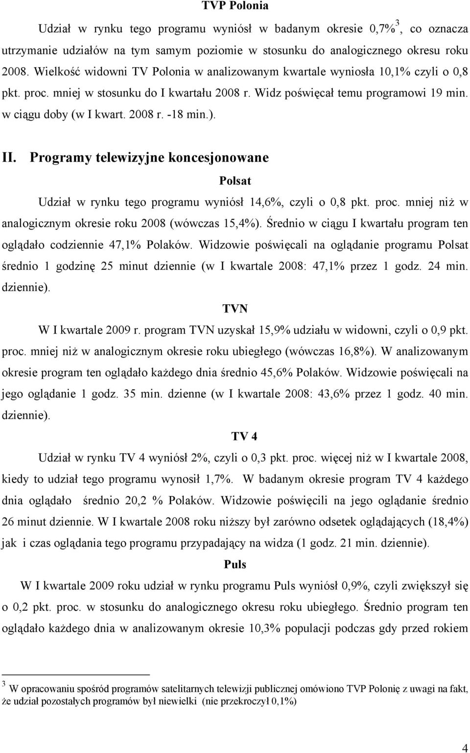 ). II. Programy telewizyjne koncesjonowane Polsat Udział w rynku tego programu wyniósł 14,6%, czyli o 0,8 pkt. proc. mniej niż w analogicznym okresie roku 2008 (wówczas 15,4%).