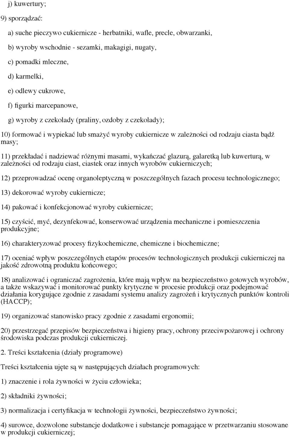 nadziewać różnymi masami, wykańczać glazurą, galaretką lub kuwerturą, w zależności od rodzaju ciast, ciastek oraz innych wyrobów cukierniczych; 12) przeprowadzać ocenę organoleptyczną w