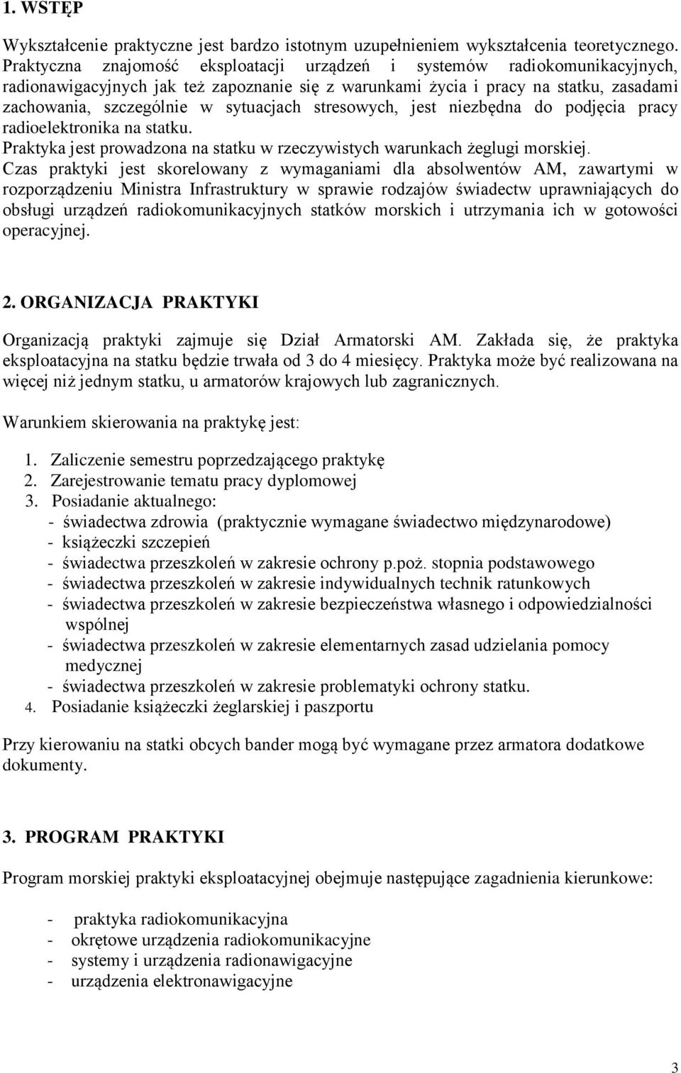 sytuacjach stresowych, jest niezbędna do podjęcia pracy radioelektronika na statku. Praktyka jest prowadzona na statku w rzeczywistych warunkach żeglugi morskiej.