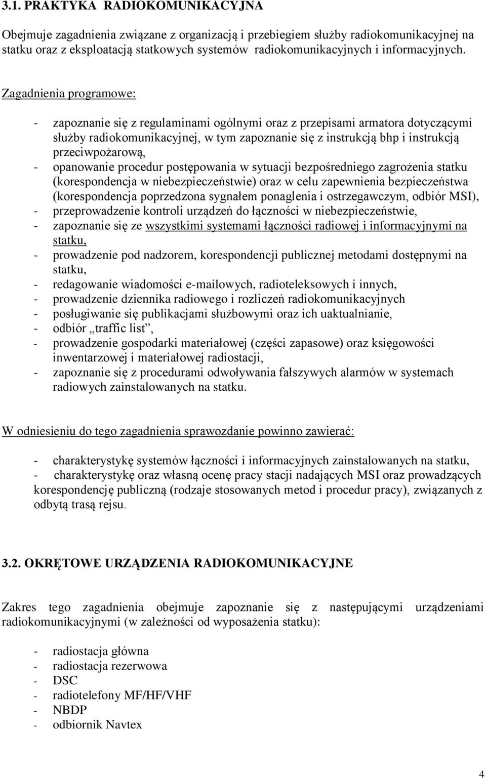 Zagadnienia programowe: - zapoznanie się z regulaminami ogólnymi oraz z przepisami armatora dotyczącymi służby radiokomunikacyjnej, w tym zapoznanie się z instrukcją bhp i instrukcją przeciwpożarową,