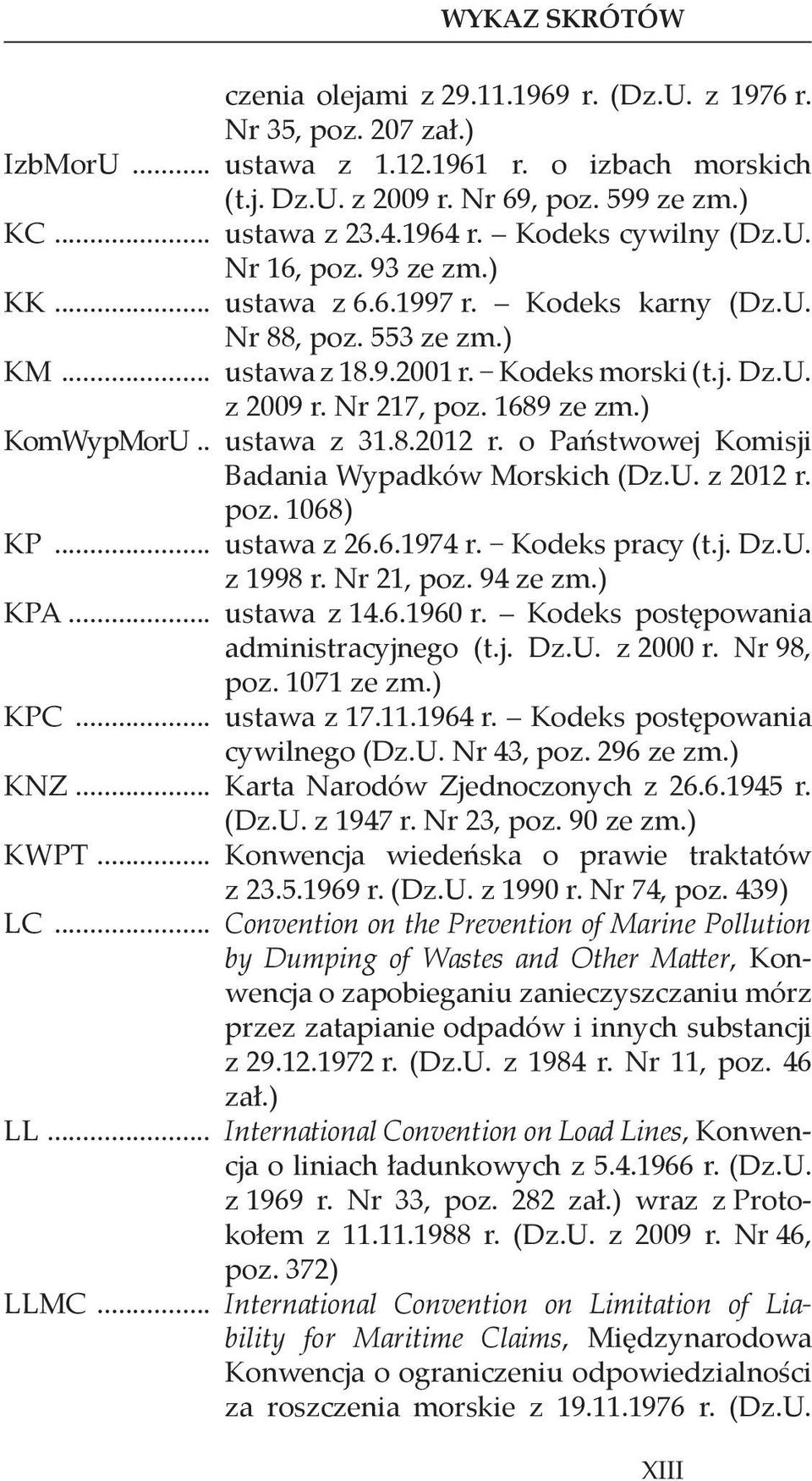 Nr 217, poz. 1689 ze zm.) KomWypMorU.. ustawa z 31.8.2012 r. o Państwowej Komisji Badania Wypadków Morskich (Dz.U. z 2012 r. poz. 1068) KP... ustawa z 26.6.1974 r. Kodeks pracy (t.j. Dz.U. z 1998 r.