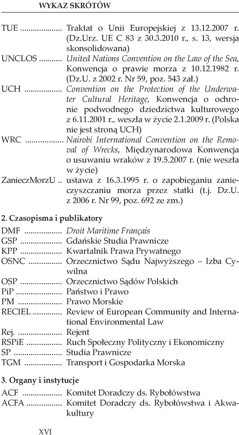 .. Convention on the Protection of the Underwater Cultural Heritage, Konwencja o ochronie podwodnego dziedzictwa kulturowego z 6.11.2001 r., weszła w życie 2.1.2009 r.