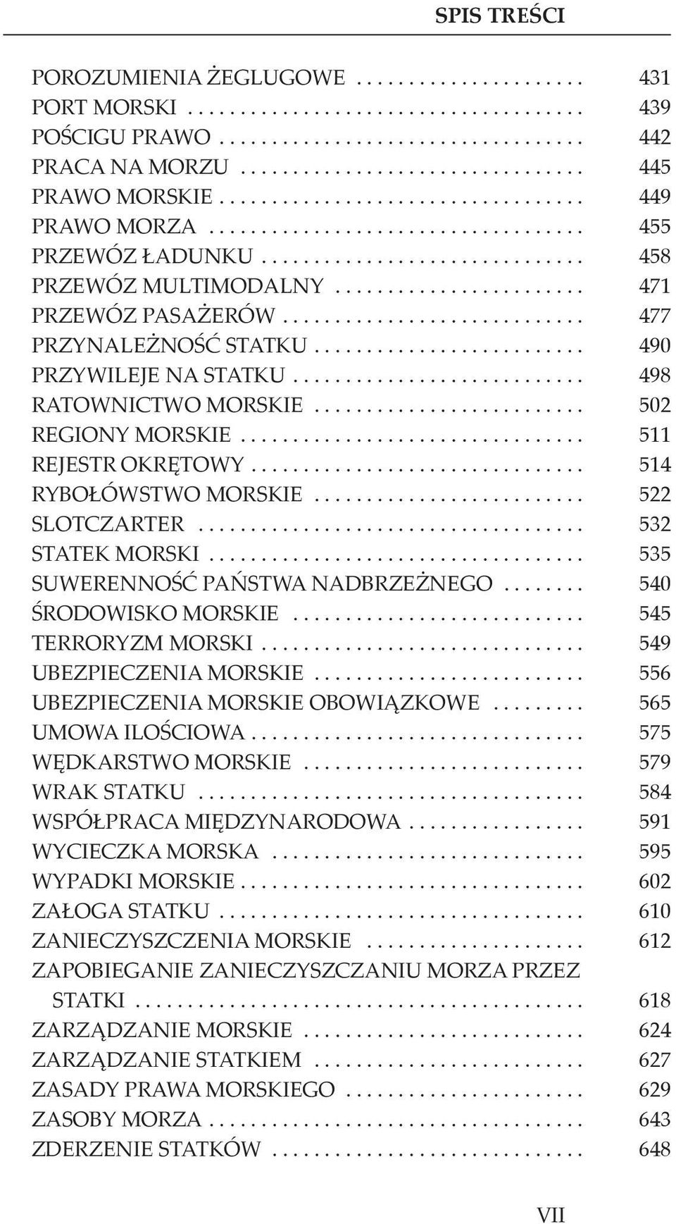 ........................... 477 PRZYNALEŻNOŚĆ STATKU......................... 490 PRZYWILEJE NA STATKU........................... 498 RATOWNICTWO MORSKIE......................... 502 REGIONY MORSKIE.