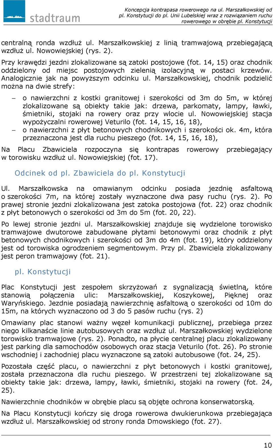 Marszałkowskiej, chodnik podzielić można na dwie strefy: o nawierzchni z kostki granitowej i szerokości od 3m do 5m, w której zlokalizowane są obiekty takie jak: drzewa, parkomaty, lampy, ławki,