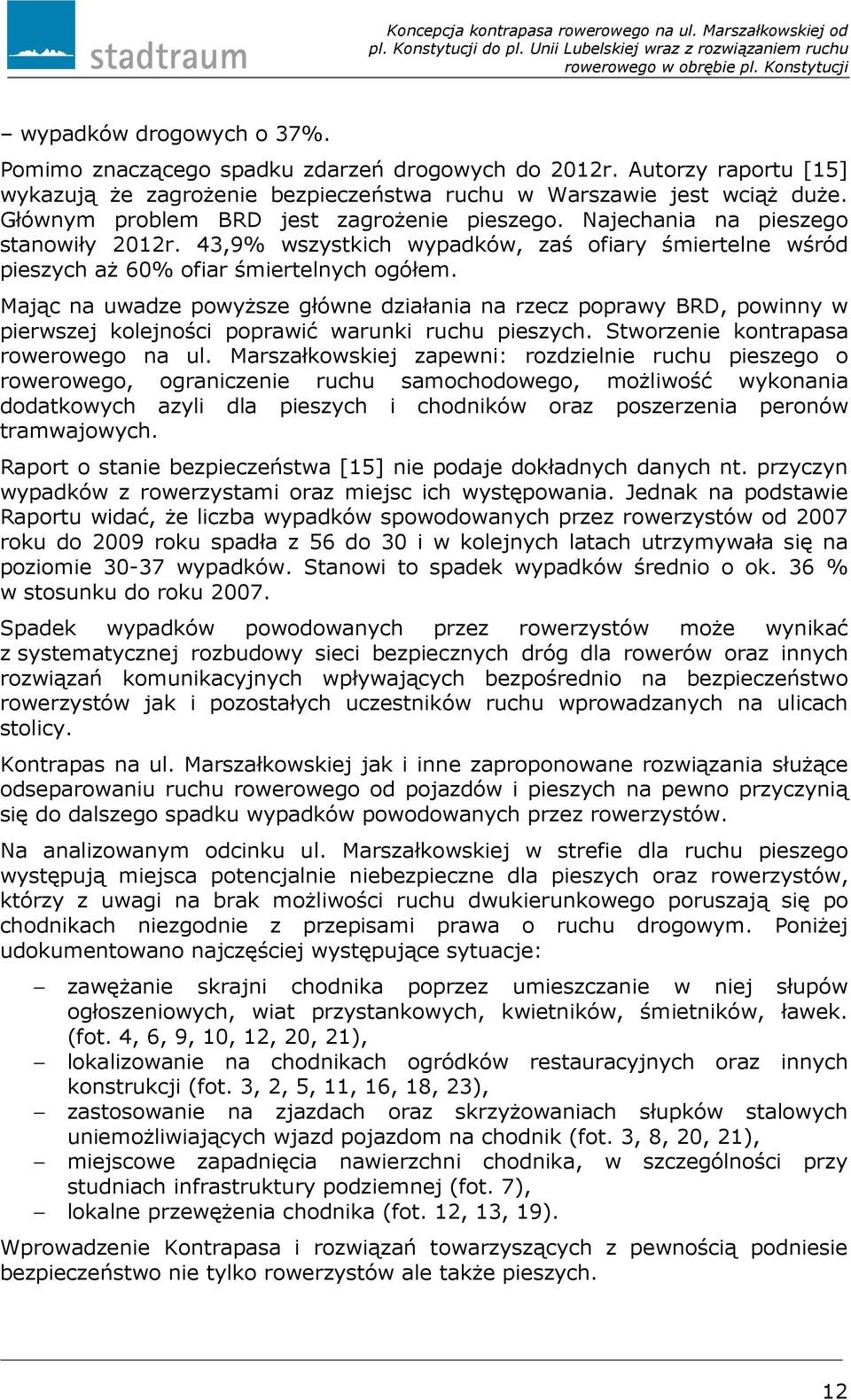 Mając na uwadze powyższe główne działania na rzecz poprawy BRD, powinny w pierwszej kolejności poprawić warunki ruchu pieszych. Stworzenie kontrapasa rowerowego na ul.