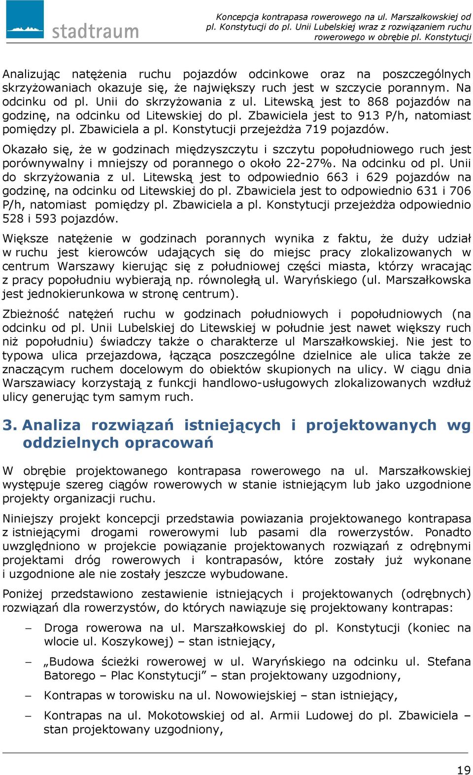 Okazało się, że w godzinach międzyszczytu i szczytu popołudniowego ruch jest porównywalny i mniejszy od porannego o około 22-27%. Na odcinku od pl. Unii do skrzyżowania z ul.