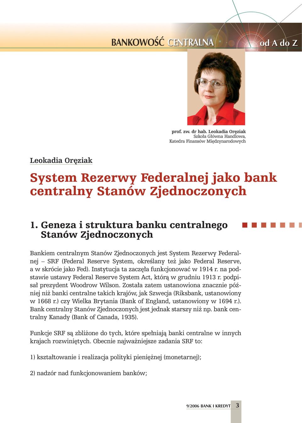 skrócie jako Fed). Instytucja ta zacz a funkcjonowaç w 1914 r. na podstawie ustawy Federal Reserve System Act, którà w grudniu 1913 r. podpisa prezydent Woodrow Wilson.