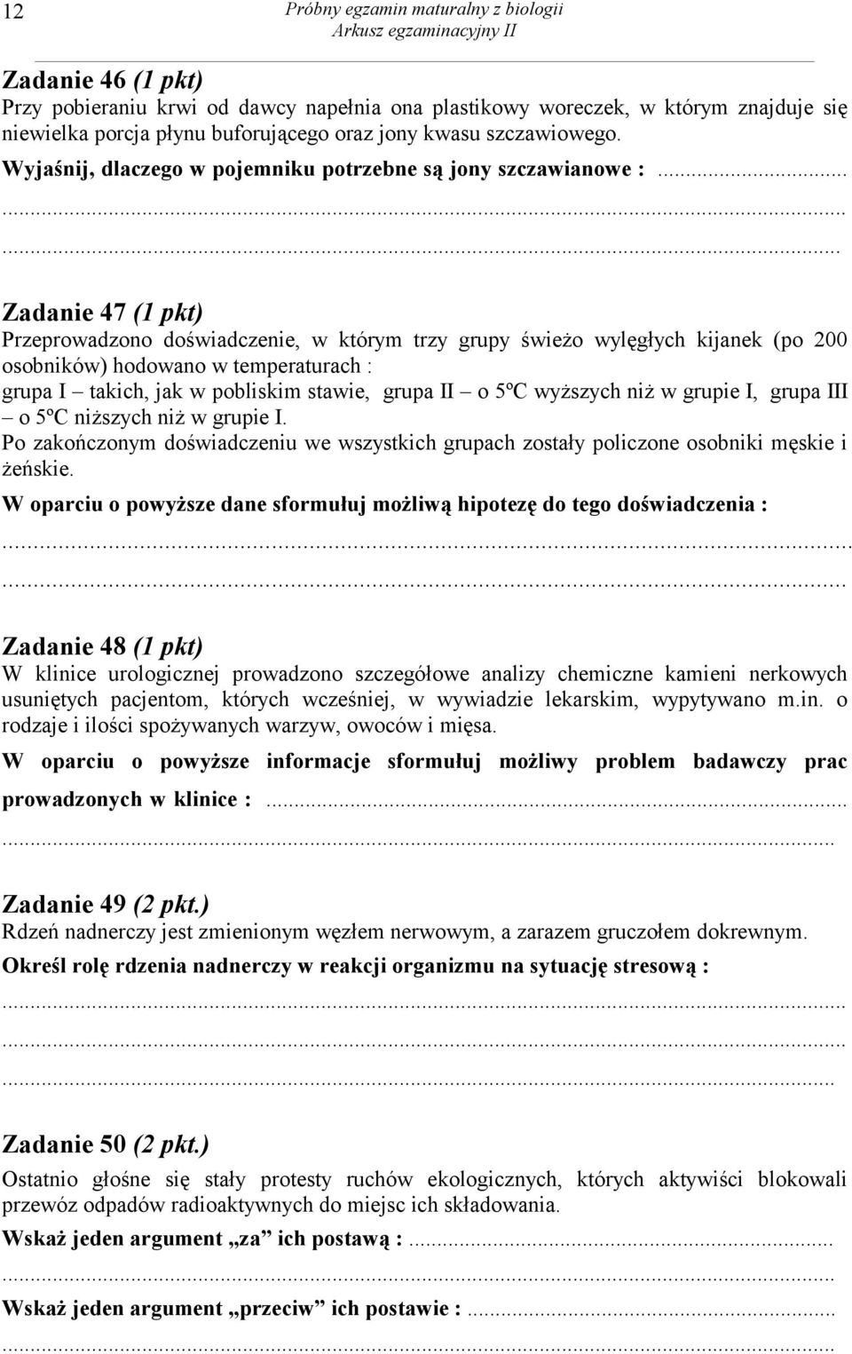 .. Zadanie 47 (1 pkt) Przeprowadzono doświadczenie, w którym trzy grupy świeżo wylęgłych kijanek (po 200 osobników) hodowano w temperaturach : grupa I takich, jak w pobliskim stawie, grupa II o 5ºC