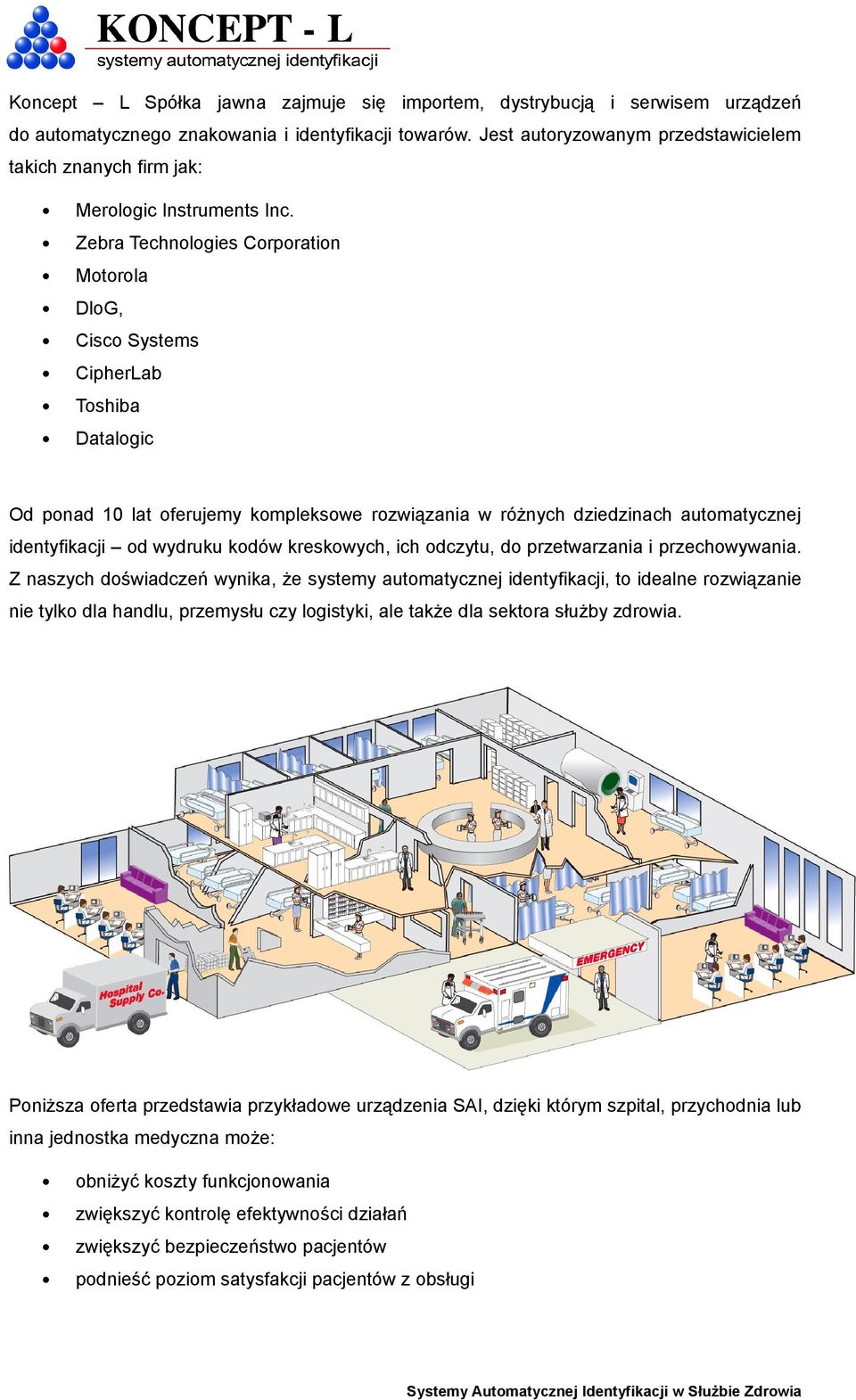 Zebra Technologies Corporation Motorola DloG, Cisco Systems CipherLab Toshiba Datalogic Od ponad 10 lat oferujemy kompleksowe rozwiązania w różnych dziedzinach automatycznej identyfikacji od wydruku