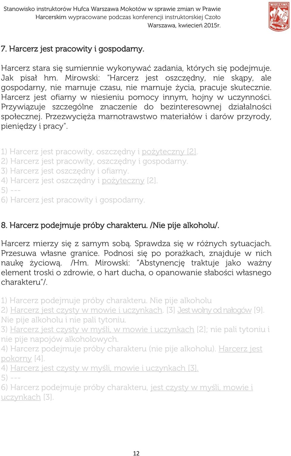 Przywiązuje szczególne znaczenie do bezinteresownej działalności społecznej. Przezwycięża marnotrawstwo materiałów i darów przyrody, pieniędzy i pracy".