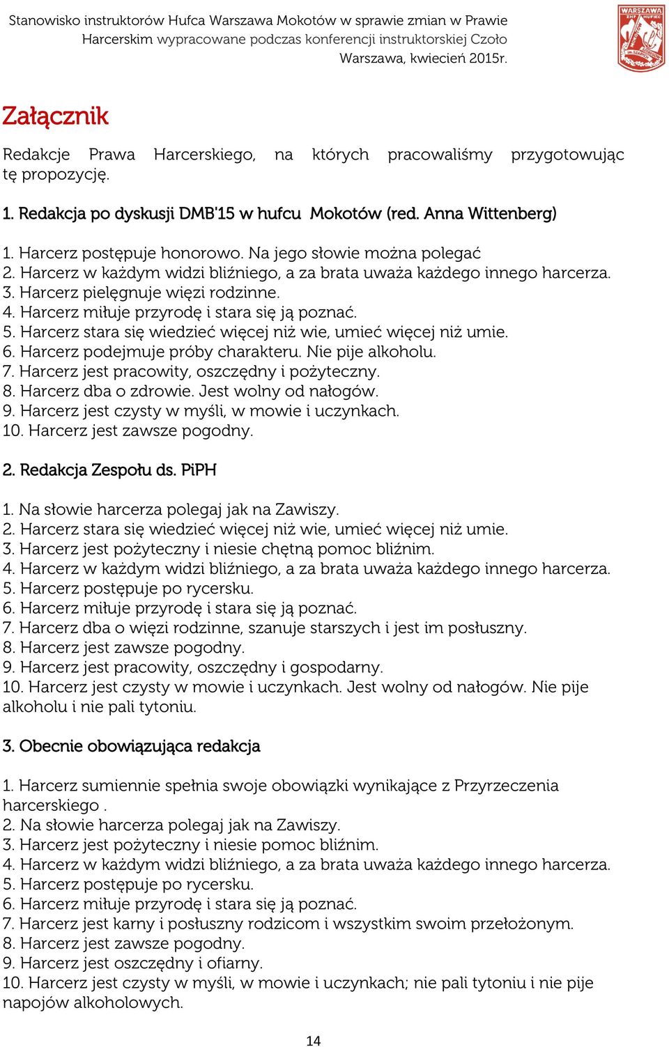 Harcerz stara się wiedzieć więcej niż wie, umieć więcej niż umie. 6. Harcerz podejmuje próby charakteru. Nie pije alkoholu. 7. Harcerz jest pracowity, oszczędny i pożyteczny. 8. Harcerz dba o zdrowie.