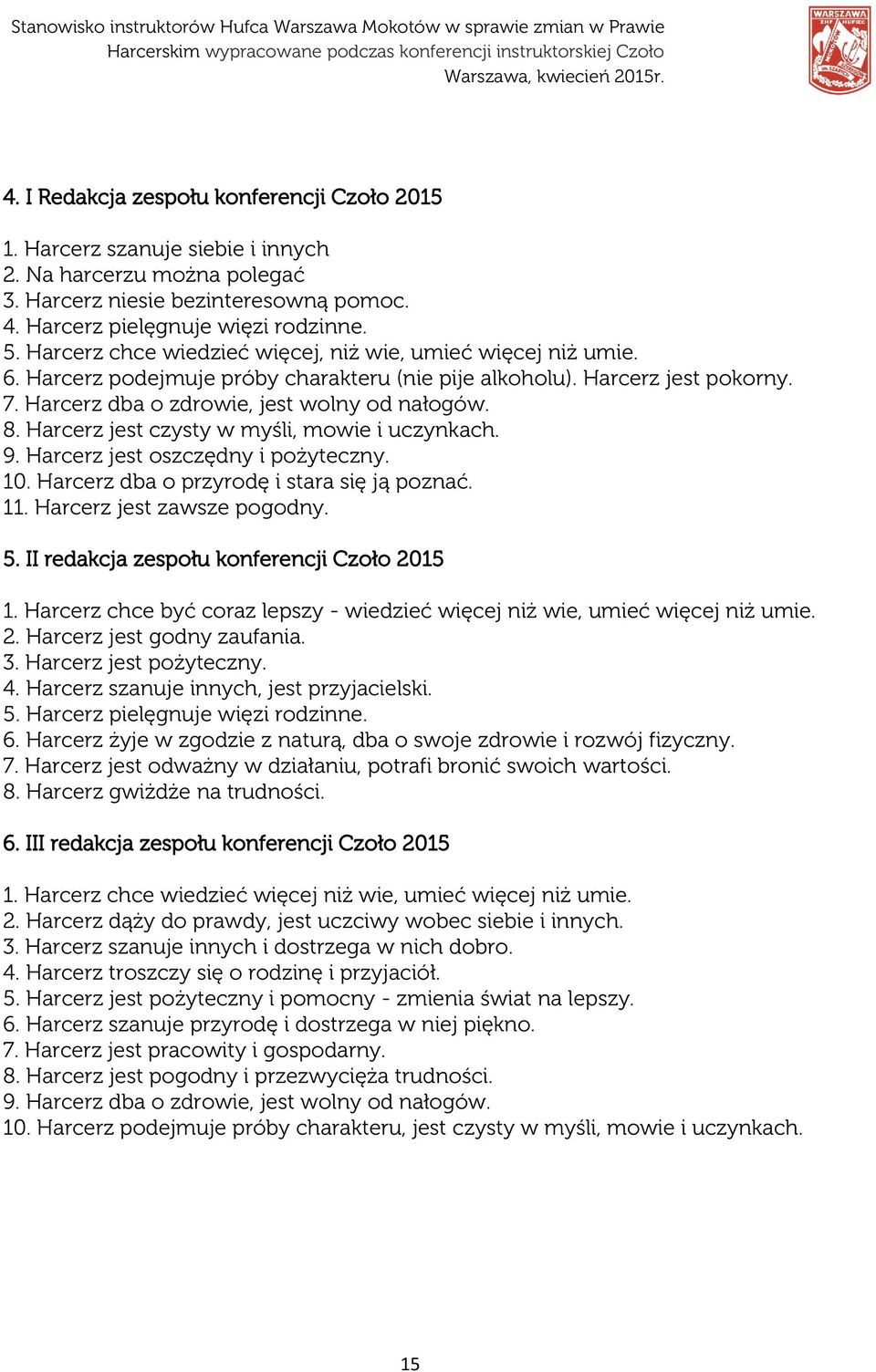 Harcerz jest czysty w myśli, mowie i uczynkach. 9. Harcerz jest oszczędny i pożyteczny. 10. Harcerz dba o przyrodę i stara się ją poznać. 11. Harcerz jest zawsze pogodny. 5.