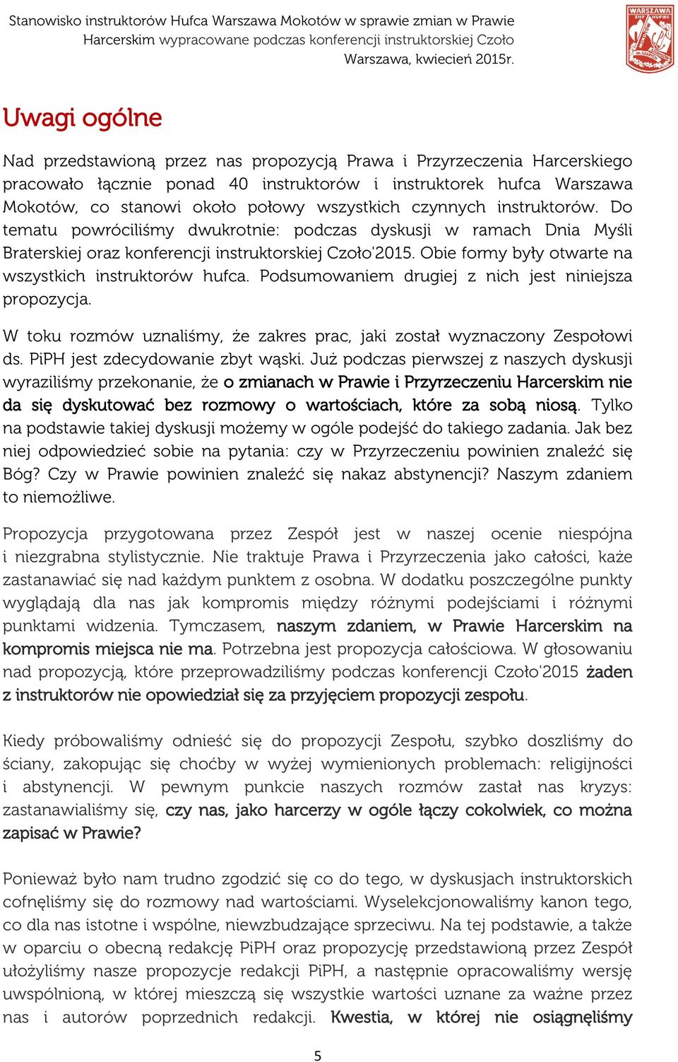 Obie formy były otwarte na wszystkich instruktorów hufca. Podsumowaniem drugiej z nich jest niniejsza propozycja. W toku rozmów uznaliśmy, że zakres prac, jaki został wyznaczony Zespołowi ds.