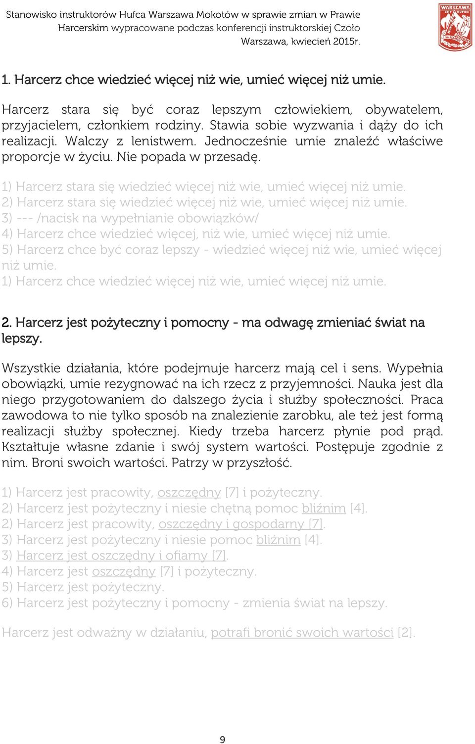 1) Harcerz stara się wiedzieć więcej niż wie, umieć więcej niż umie. 2) Harcerz stara się wiedzieć więcej niż wie, umieć więcej niż umie.