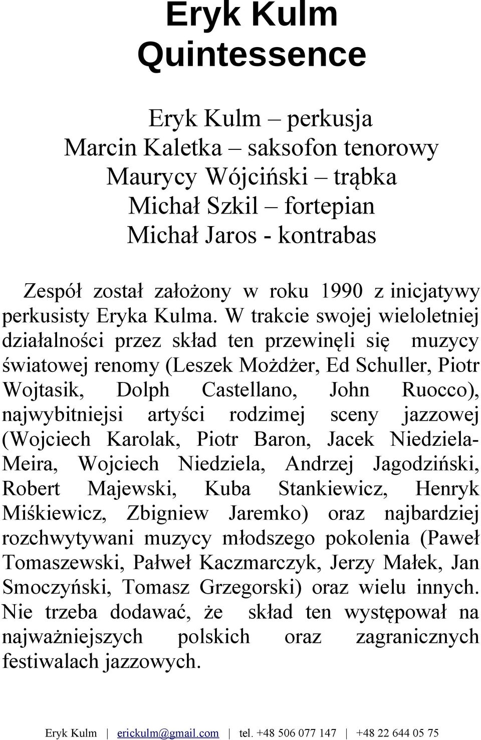 W trakcie swojej wieloletniej działalności przez skład ten przewinęli się muzycy światowej renomy (Leszek Możdżer, Ed Schuller, Piotr Wojtasik, Dolph Castellano, John Ruocco), najwybitniejsi artyści