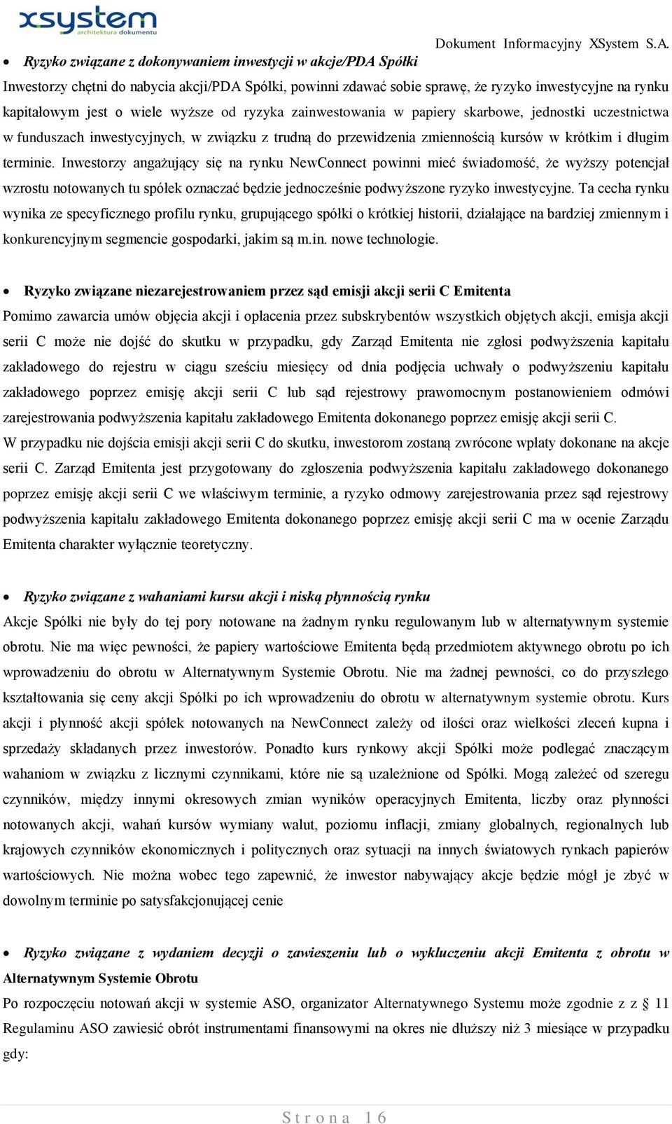 Inwestorzy angażujący się na rynku NewConnect powinni mieć świadomość, że wyższy potencjał wzrostu notowanych tu spółek oznaczać będzie jednocześnie podwyższone ryzyko inwestycyjne.