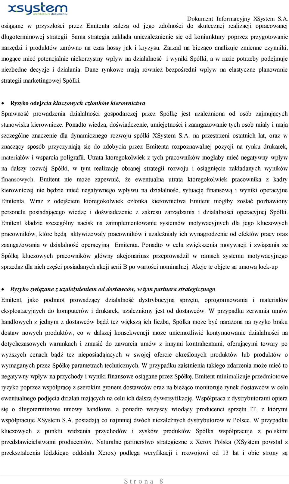 Zarząd na bieżąco analizuje zmienne czynniki, mogące mieć potencjalnie niekorzystny wpływ na działalność i wyniki Spółki, a w razie potrzeby podejmuje niezbędne decyzje i działania.