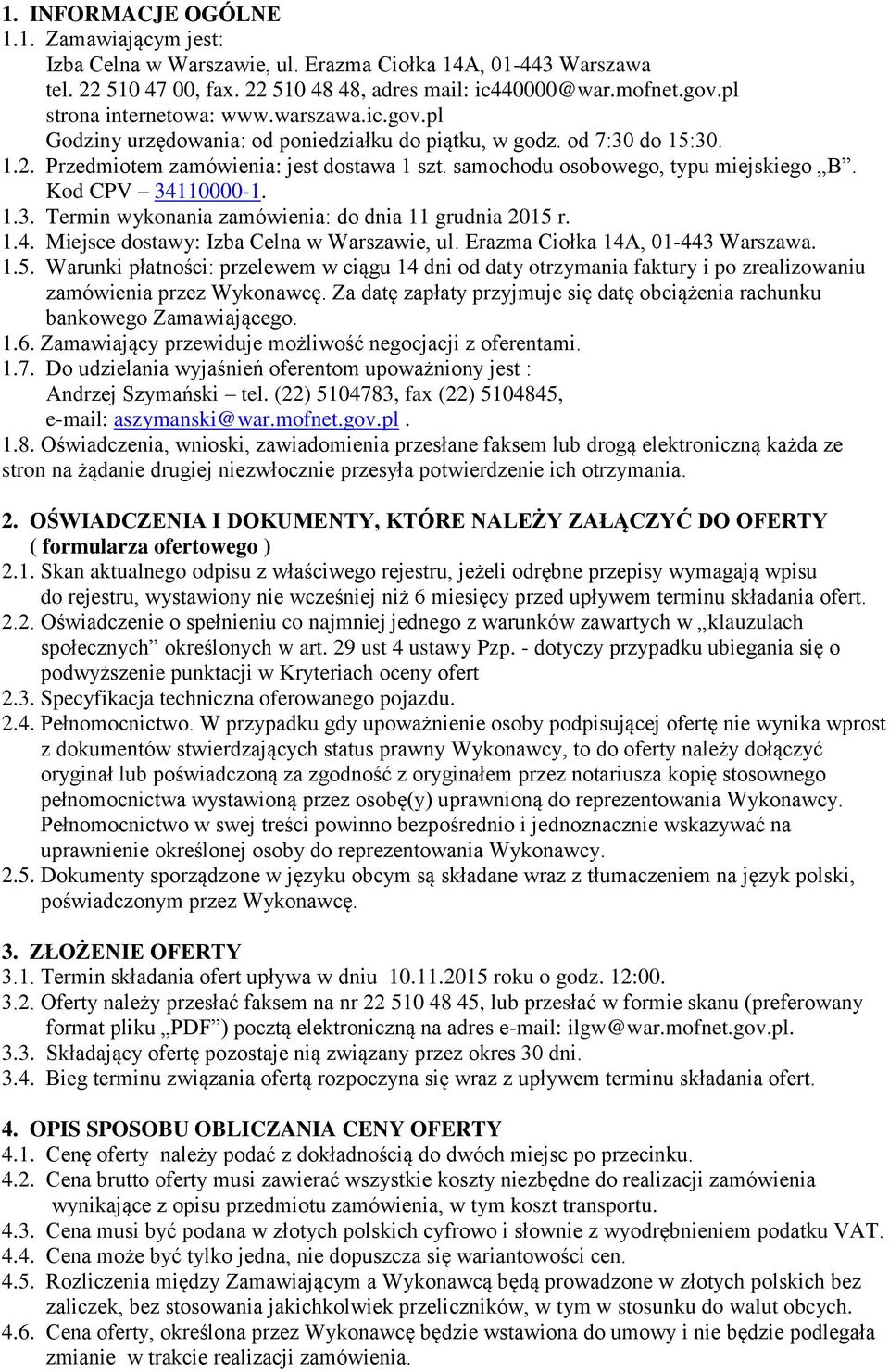 samochodu osobowego, typu miejskiego B. Kod CPV 34110000-1. 1.3. Termin wykonania zamówienia: do dnia 11 grudnia 2015 r. 1.4. Miejsce dostawy: Izba Celna w Warszawie, ul.