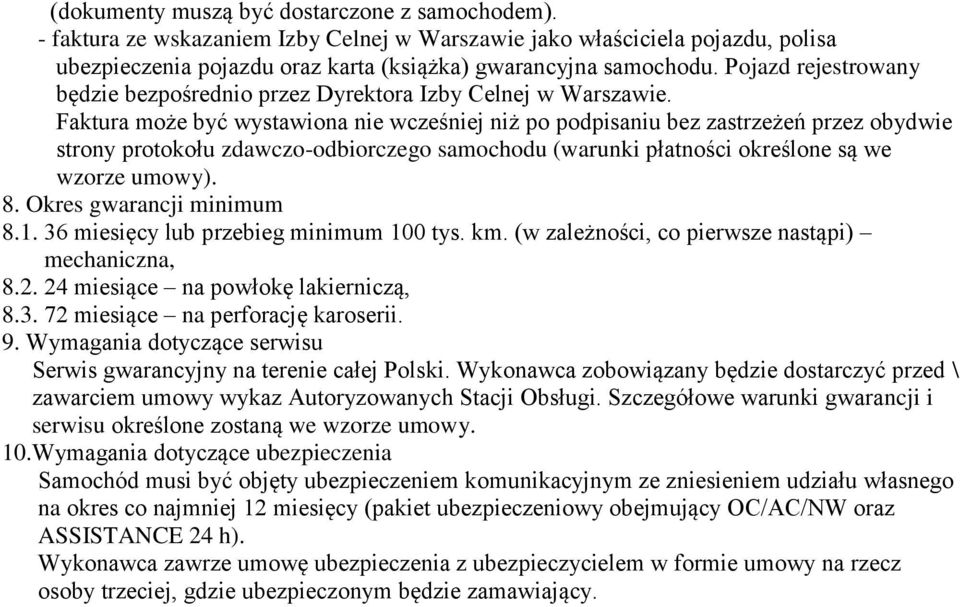 Faktura może być wystawiona nie wcześniej niż po podpisaniu bez zastrzeżeń przez obydwie strony protokołu zdawczo-odbiorczego samochodu (warunki płatności określone są we wzorze umowy). 8.