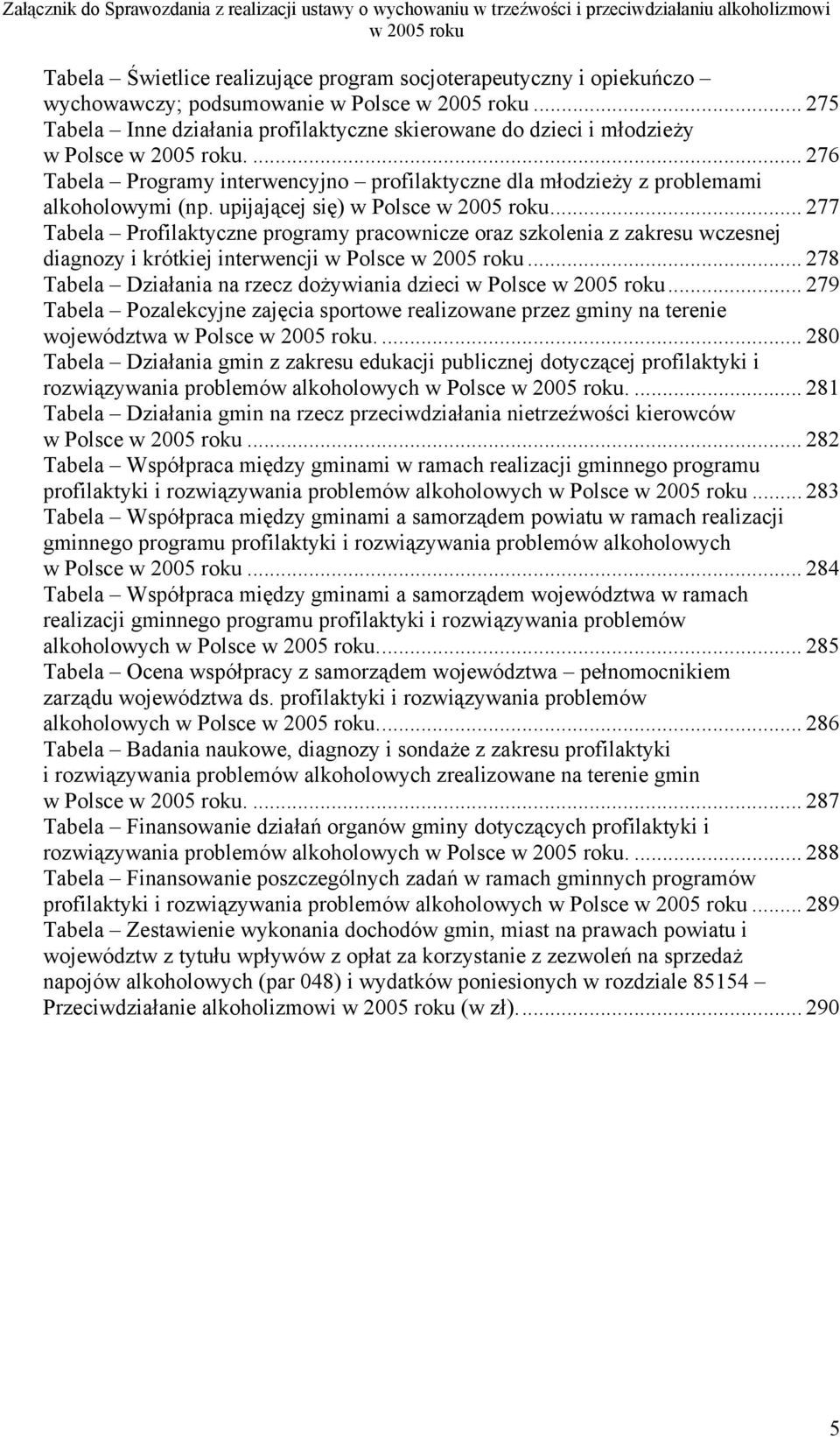 .. 277 Tabela Profilaktyczne programy pracownicze oraz szkolenia z zakresu wczesnej diagnozy i krótkiej interwencji w Polsce... 278 Tabela Działania na rzecz dożywiania dzieci w Polsce.