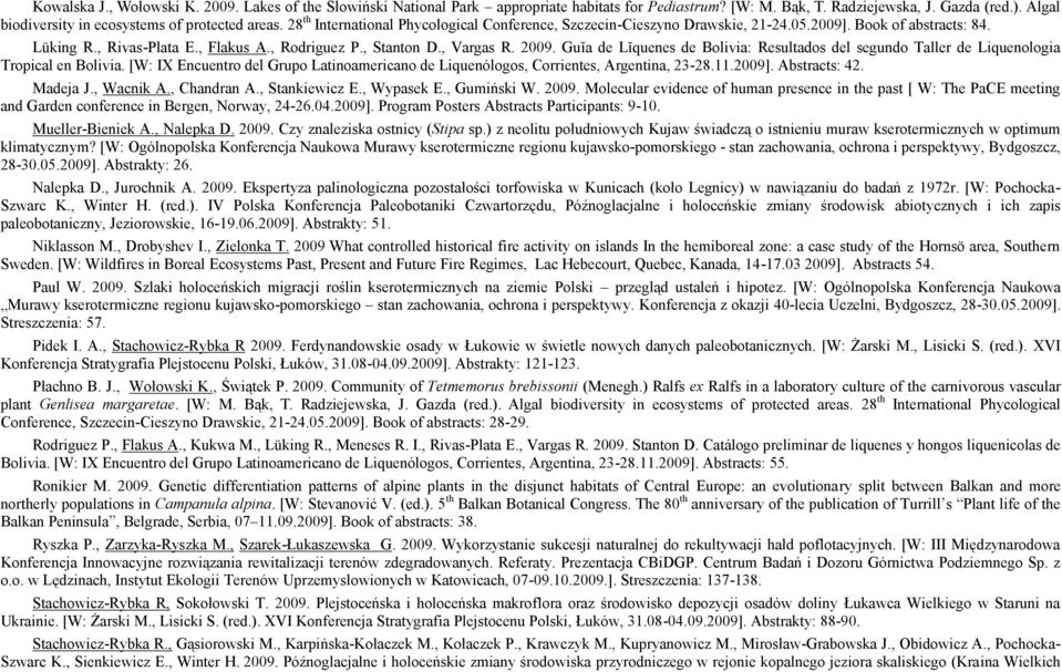 , Flakus A., Rodriguez P., Stanton D., Vargas R. 2009. Guĭa de Lĭquenes de Bolivia: Resultados del segundo Taller de Liquenologia Tropical en Bolivia.