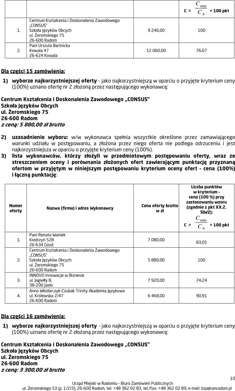 Waniek Kiedrzyń 52B 26-634 Gózd 7 080,00 83,05 5 880,00 100 7 920,00 74,24 6 468,00 90,91 Dla części 16 zamówienia: z