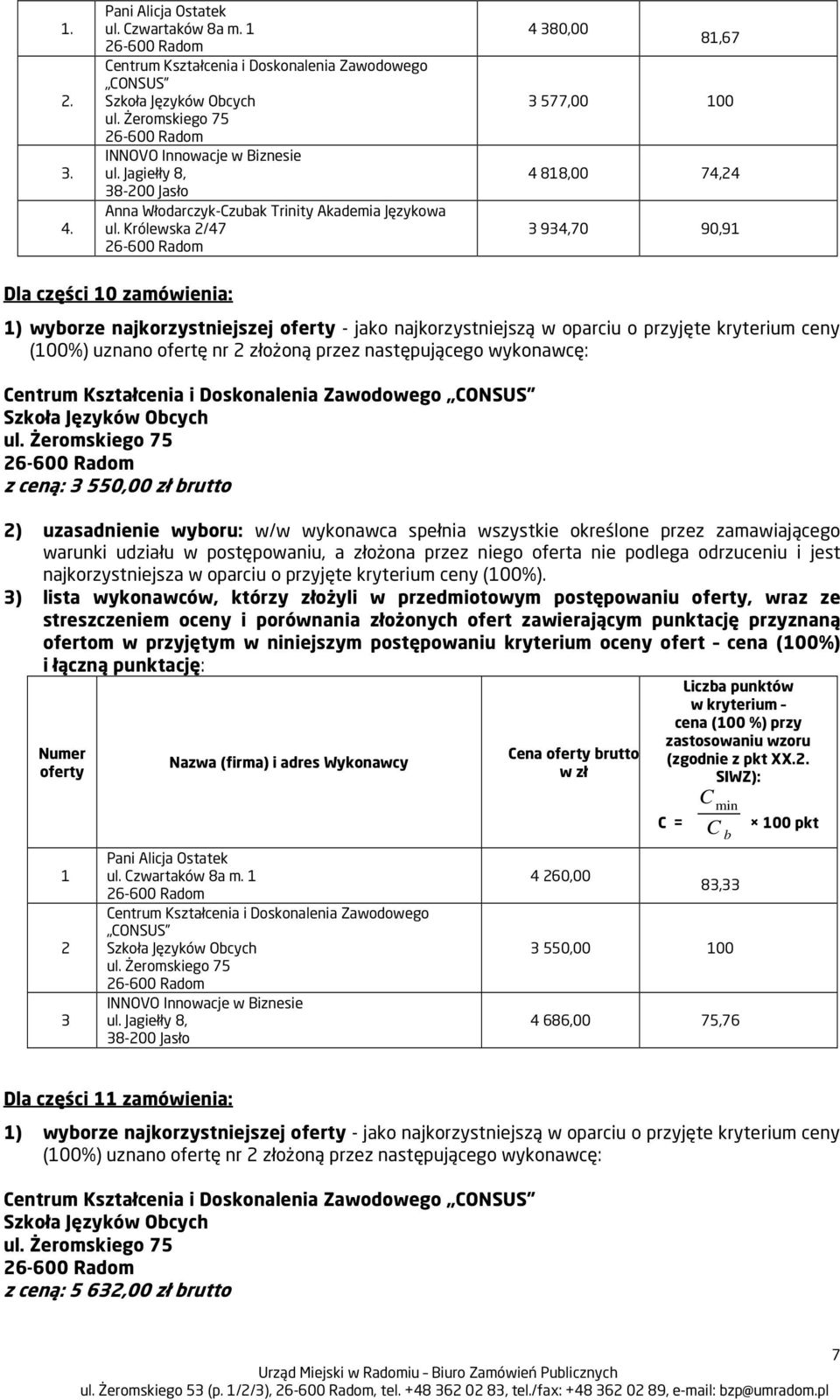 wykonawców, którzy złożyli w przedmiotowym postępowaniu, wraz ze Cena brutto 1 2 3  1 4 260,00 83,33 3 550,00 100 4