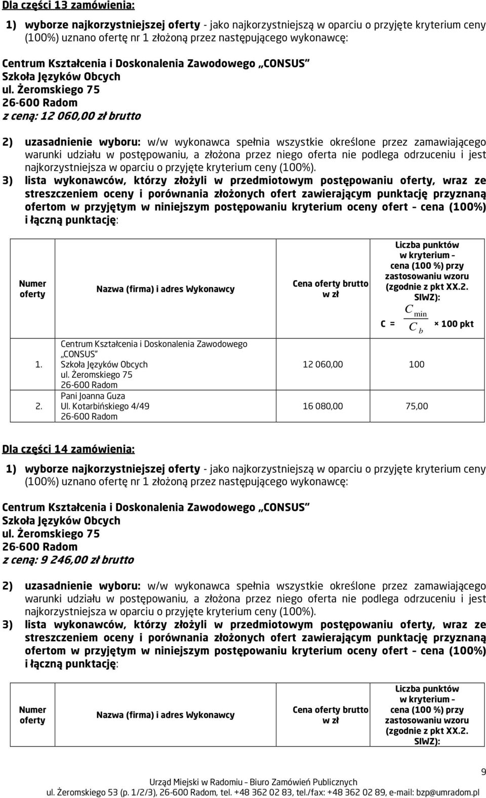 Kotarbińskiego 4/49 12 060,00 100 16 080,00 75,00 Dla części 14 zamówienia: (100%) uznano ofertę nr 1 złożoną przez następującego wykonawcę: z