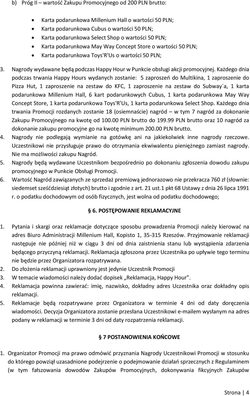 Każdego dnia podczas trwania Happy Hours wydanych zostanie: 5 zaproszeń do Multikina, 1 zaproszenie do Pizza Hut, 1 zaproszenie na zestaw do KFC, 1 zaproszenie na zestaw do Subway a, 1 karta