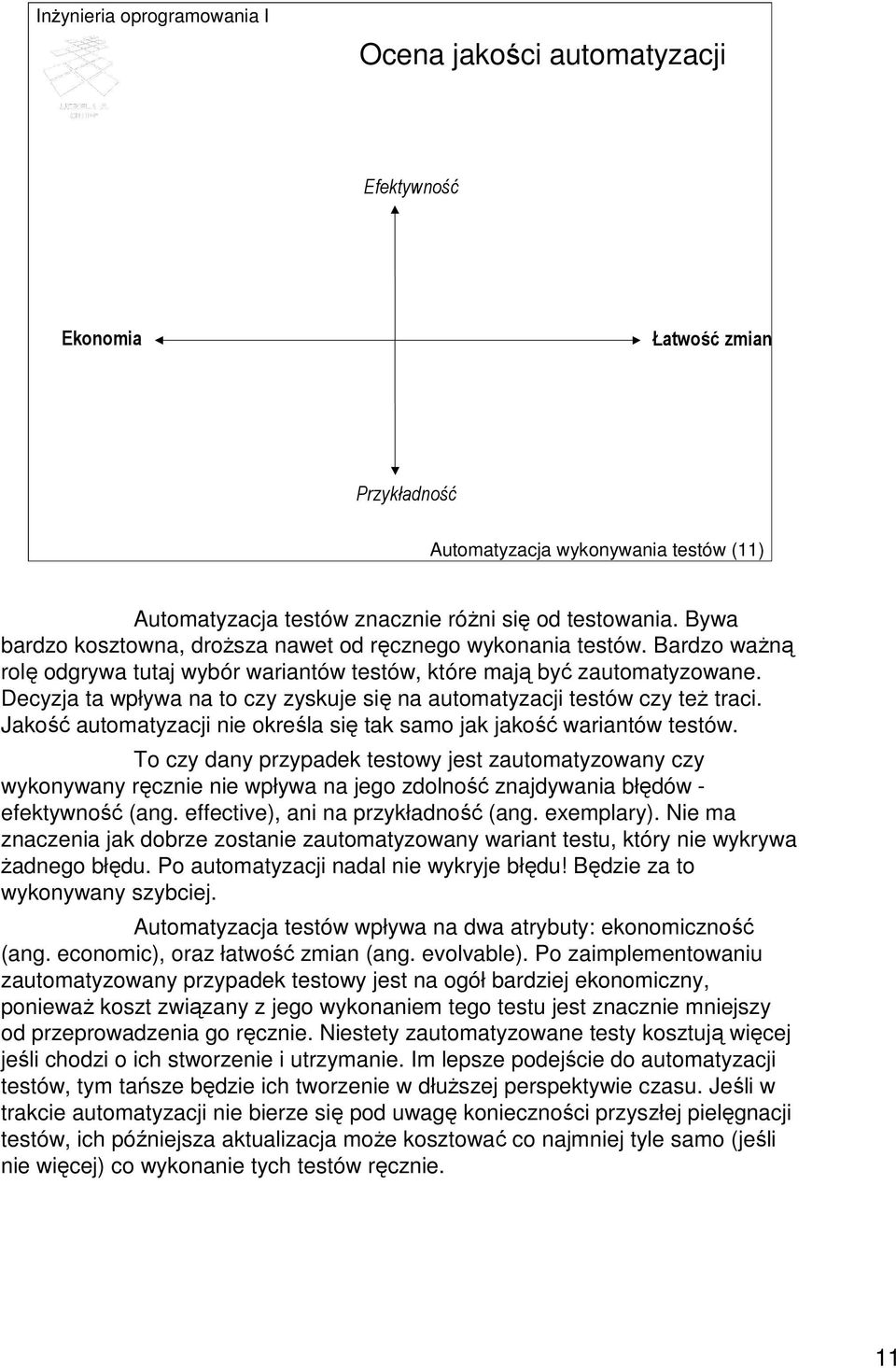 Decyzja ta wpływa na to czy zyskuje się na automatyzacji testów czy teŝ traci. Jakość automatyzacji nie określa się tak samo jak jakość wariantów testów.