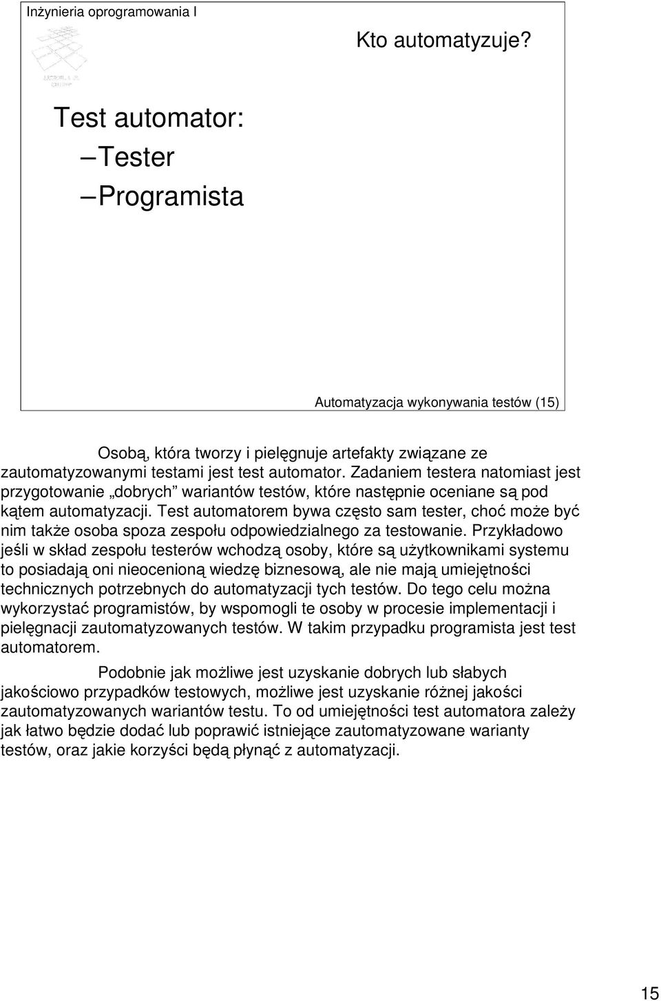 Test automatorem bywa często sam tester, choć moŝe być nim takŝe osoba spoza zespołu odpowiedzialnego za testowanie.